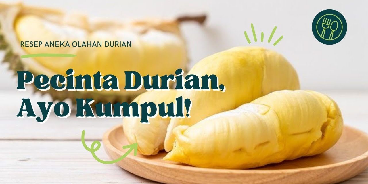 Aneka Kuliner Unik Dari Durian Yang Wajib Dicoba