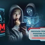 Waspada Terhadap Phishing Dan Penipuan, Anda Harus Hati-Hati!